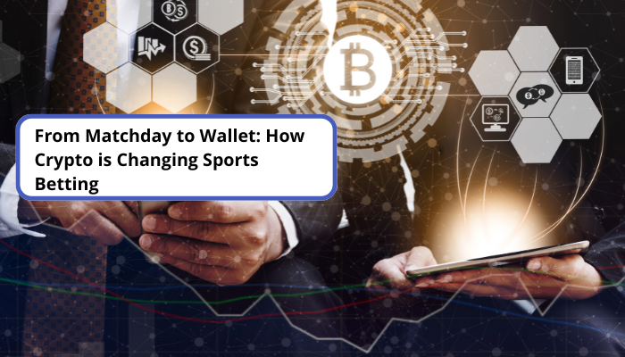 From Matchday to Wallet: How Crypto is Changing Sports Betting